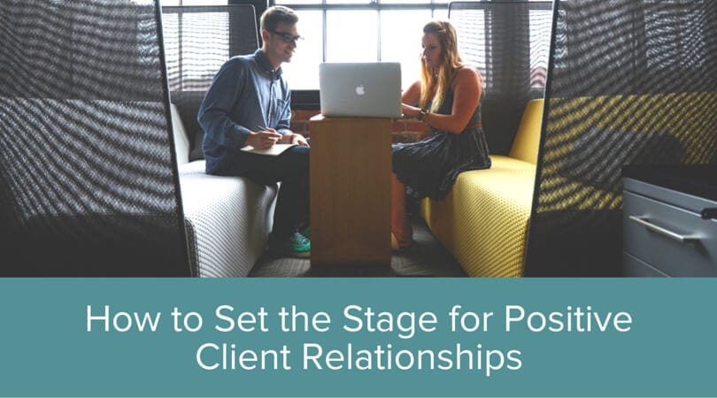 How to Set the Stage for Positive Client Relationships