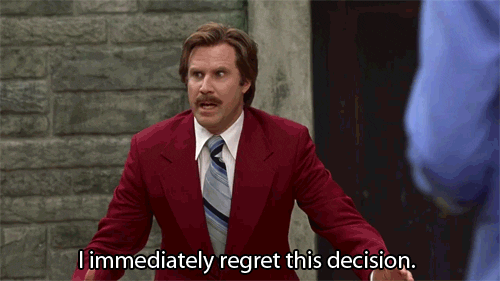 A gif from Anchorman of Rod Burgundy saying "I immediately regret this decision."