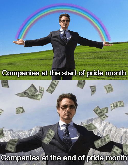Tony Stark meme: Tony Stark with rainbow - companies at the start of pride month. Tony Stark with money - companies at the end of pride month.
